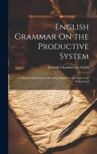 English Grammar On the Productive System: A Method of Instruction Recently Adopted in Germany and Switzerland
