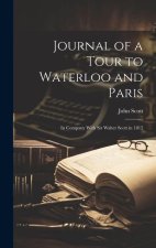 Journal of a Tour to Waterloo and Paris: In Company With Sir Walter Scott in 1815