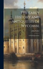 The Early History and Antiquities of Wycombe: In Buckinghamshire