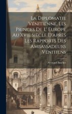 La Diplomatie Vénitienne, Les Princes De L' Europe Au Xvie Si?cle D'apr?s Les Rapports Des Ambassadeurs Vénitiens