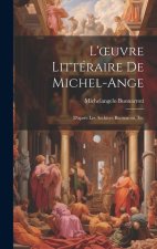 L'oeuvre Littéraire De Michel-Ange: D'apr?s Les Archives Buonarotti, Etc