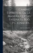 Camino Espiritual De La Manera Que Lo Ense?a El Bdo. P.s. Ignacio...
