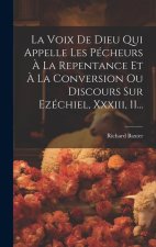 La Voix De Dieu Qui Appelle Les Pécheurs ? La Repentance Et ? La Conversion Ou Discours Sur Ezéchiel, Xxxiii, 11...