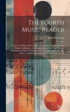 The Fourth Music Reader: A Course Of Musical Instruction, Containing Musical Theory, Original Solfeggios, A Complete System Of Triad Practice A
