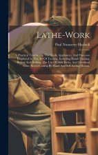 Lathe-work: A Practical Treatise On The Tools, Appliances, And Processes Employed In The Art Of Turning, Including Hand-turning, B