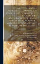 Lettres D'euler ? Une Princesse D'allemagne Sur Divers Sujets De Physique Et De Philosophie Accompagnées De L'éloge D'euler Par Condorcet ... Avec Une