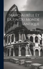 Marc-Aur?le Et La Fin Du Monde Antique