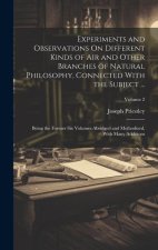 Experiments and Observations On Different Kinds of Air and Other Branches of Natural Philosophy, Connected With the Subject ...: Being the Former Six
