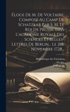 Éloge De M. De Voltaire, Composé Au Camp De Schatzlar Par S. M. Le Roi De Prusse, Lu ? L'académie Royale Des Sciences Et Belles-lettres De Berlin... L