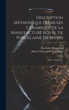 Description Méthodique Du Musée Céramique De La Manufacture Royal De Porcelaine De Sevres: Texte, Volume 1...