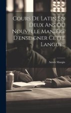 Cours De Latin En Deux Ans Ou Nouvelle Mani?re D'enseigner Cette Langue...