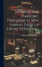 Mémoire Sur L'arsenic Fébrig?ne Et Son Emploi Dans La Fi?vre Typho?de...