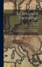 La Bulgarie Orientale: Suivie D'une Notice Sur Le Danube Par J. Michel, Et De L'explication Des Inscriptions Par Léon Rénier...