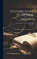 Histoire D'une Jeune Fille Sauvage: Trouvée Dans Les Bois ? L'âge De Dix Ans...