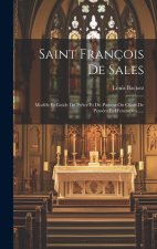 Saint François De Sales: Mod?le Et Guide Du Pr?tre Et Du Pasteur Ou Choix De Pensées Et D'exemples......