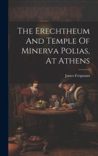 The Erechtheum And Temple Of Minerva Polias, At Athens