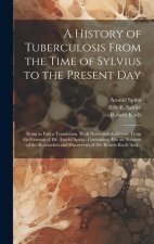 A History of Tuberculosis From the Time of Sylvius to the Present Day: Being in Part a Translation, With Notes and Additions, From the German of Dr. A