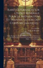 Rares Expériences Sur L'esprit Minérale Pour La Préparation Et Transmutation Des Corps Métalliques /: O? Est Enseigné La Mani?re De Faire Les Agens Né
