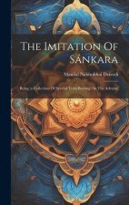 The Imitation Of Sánkara: Being (a Collection Of Several Texts Bearing On The Advaita)