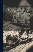 Spreekwoordenboek Der Nederlandsche Taal, Of Verzameling Van Nederlandsche Spreekwoorden En Spreekwoordelijke Uitdrukkingen Van Vroegeren En Lateren T