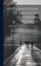 Reorganization Of English In Secondary Schools: Report By The Nation Joint Committee On English Representing The Commission On The Reorganization Of S