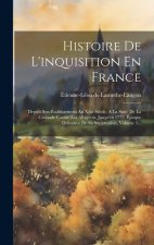 Histoire De L'inquisition En France: Depuis Son Établissement Au Xiiie Si?cle, A La Suite De La Croisade Contre Les Albigeois, Jusqu'en 1772, Époque D