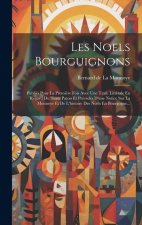 Les Noels Bourguignons: Publiés Pour La Premi?re Fois Avec Une Trad. Littérale En Regard Du Texte Patois Et Précédés D'une Notice Sur La Monno