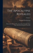 The Apocalypse Revealed: Wherein Are Disclosed The Arcana There Foretold, Which Have Heretofore Remained Concealed; Volume 2