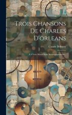 Trois Chansons De Charles D'orleans: ? 4 Voix Mixtes Sans Accompagnement...