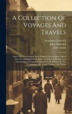 A Collection Of Voyages And Travels: Some Now First Printed From Original Manuscripts, Others Now First Published In English. To Which Is Prefixed, An