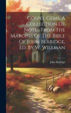 Gospel Gems, A Collection Of Notes From The Margins Of The Bible Of John Berridge, Ed. By W. Wileman