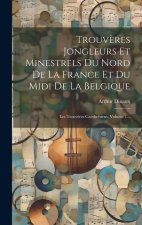 Trouv?res Jongleurs Et Minestrels Du Nord De La France Et Du Midi De La Belgique: Les Trouv?res Cambrésiens, Volume 1...