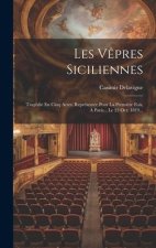 Les V?pres Siciliennes: Tragédie En Cinq Actes, Représentée Pour La Premi?re Fois, ? Paris... Le 23 Oct. 1819...