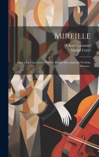 Mireille: Opéra En Cinq Actes Tiré Du Po?me Provençal De Frédéric Mistral...