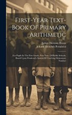 First-year Text-book Of Primary Arithmetic: For Pupils In The First Grade, First Year, Of Public Schools, Based Upon Pestalozzi's System Of Teaching E