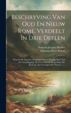 Beschryving Van Oud En Nieuw Rome, Verdeelt In Drie Deelen: Waar In De Gansche Gelegenheit Dezer Magtige Stad, Van De Grondlegginge Af, Tot Onder De R