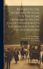 Reports To The Secretary Of State For The Home Department On The Use Of Phosphorus In The Manufacture Of Lucifer Matches