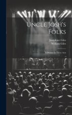 Uncle Josh's Folks: A Drama In Three Acts