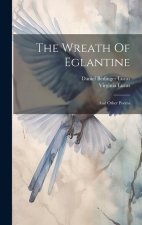 The Wreath Of Eglantine: And Other Poems