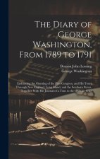 The Diary of George Washington, From 1789 to 1791: Embracing the Opening of the First Congress, and His Tours Through New England, Long Island, and th