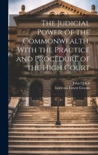 The Judicial Power of the Commonwealth, With the Practice and Procedure of the High Court
