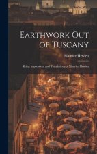 Earthwork out of Tuscany: Being Impressions and Translations of Maurice Hewlett