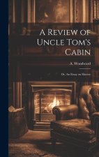 A Review of Uncle Tom's Cabin: Or, An Essay on Slavery