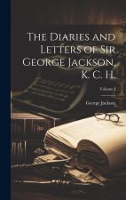 The Diaries and Letters of Sir George Jackson, K. C. H.; Volume I