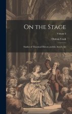 On the Stage: Studies of Theatrical History and the Actor's Art; Volume I