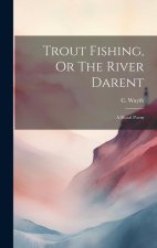 Trout Fishing, Or The River Darent: A Rural Poem