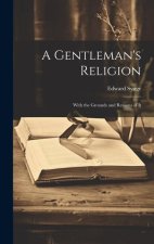 A Gentleman's Religion: With the Grounds and Reasons of It