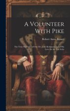 A Volunteer With Pike: The True Narrative of One Dr. John Robinson and of His Love for the Fair Se?o