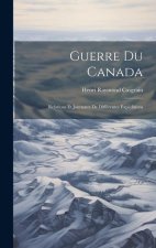 Guerre du Canada: Relations et Journaux de Différentes Expéditions