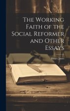 The Working Faith of the Social Reformer and Other Essays
